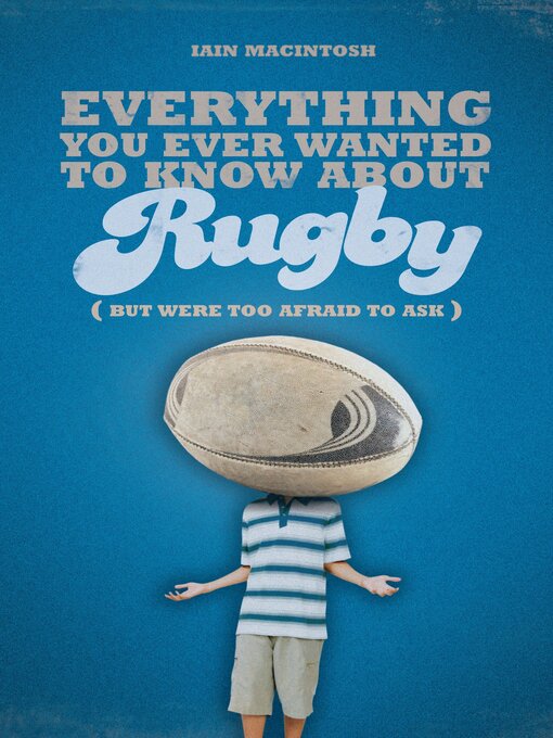 Title details for Everything You Ever Wanted to Know About Rugby But Were too Afraid to Ask by Iain Macintosh - Available